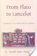 De Platón a Lancelot: Prefacio a Chretien de Troyes - From Plato to Lancelot: A Preface to Chretien De Troyes