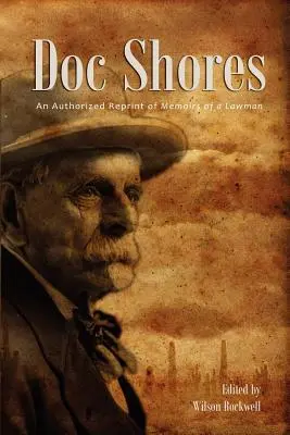 Doc Shores: Una reimpresión autorizada de Memorias de un agente de la ley - Doc Shores: An Authorized Reprint of Memoirs of a Lawman