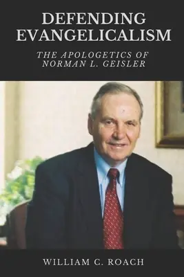 Defendiendo el Evangelicalismo: La apologética de Norman L. Geisler - Defending Evangelicalism: The Apologetics of Norman L. Geisler