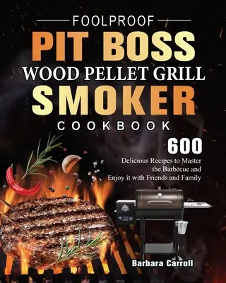 Libro de cocina a prueba de tontos Pit Boss Wood Pellet Grill and Smoker: 600 Deliciosas Recetas para Dominar la Barbacoa y Disfrutar con los Amigos y la Familia - Foolproof Pit Boss Wood Pellet Grill and Smoker Cookbook: 600 Delicious Recipes to Master the Barbecue and Enjoy it with Friends and Family