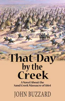 That Day by the Creek: Una novela sobre la masacre de Sand Creek de 1864 - That Day by the Creek: A Novel About the Sand Creek Massacre of 1864