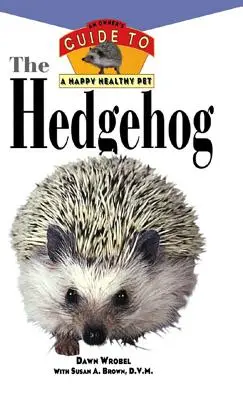 El erizo: Guía del propietario para una mascota feliz y sana - The Hedgehog: An Owner's Guide to a Happy Healthy Pet
