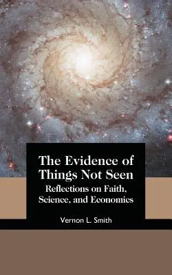 La evidencia de lo que no se ve: Reflexiones sobre fe, ciencia y economía - The Evidence of Things Not Seen: Reflections on Faith, Science, and Economics