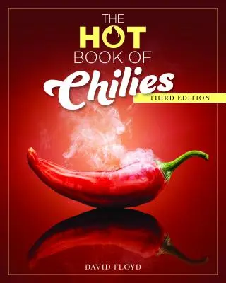 El libro picante de los chiles, 3ª edición: Historia, Ciencia, 51 Recetas y 97 Variedades de Suave a Súper Picante - The Hot Book of Chilies, 3rd Edition: History, Science, 51 Recipes, and 97 Varieties from Mild to Super Spicy