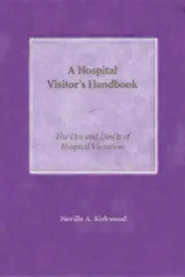 Manual del visitante de hospital: Lo que se debe y no se debe hacer en las visitas hospitalarias - A Hospital Visitor's Handbook: The Do's and Don'ts of Hospital Visitation