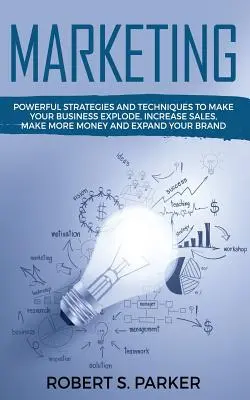 Marketing: Poderosas Estrategias y Técnicas para Hacer Explotar su Negocio, Aumentar las Ventas, Ganar Más Dinero y Expandir su Marca - Marketing: Powerful Strategies and Techniques to Make your Business Explode, Increase Sales, Make More Money and Expand Your Bran