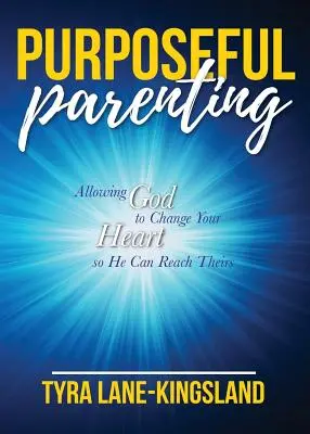 Paternidad con propósito: Permitir que Dios cambie su corazón para que Él pueda llegar al de ellos - Purposeful Parenting: Allowing God to Change Your Heart so He Can Reach Theirs