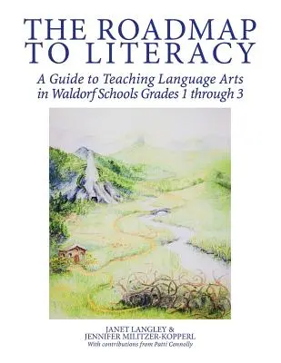 La hoja de ruta hacia la alfabetización: Guía para la enseñanza de las artes del lenguaje en las escuelas Waldorf de 1º a 3º curso - The Roadmap to Literacy: A Guide to Teaching Language Arts in Waldorf Schools Grades 1 through 3