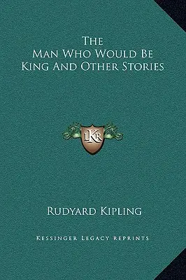 El hombre que quiso ser rey y otras historias - The Man Who Would Be King And Other Stories