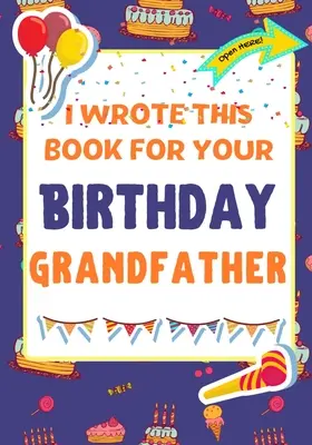 Escribí Este Libro Para Tu Cumpleaños Abuelo: El regalo de cumpleaños perfecto para que los niños creen su propio libro para el abuelo - I Wrote This Book For Your Birthday Grandfather: The Perfect Birthday Gift For Kids to Create Their Very Own Book For Grandfather