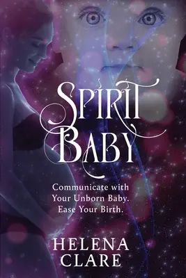 Spirit Baby: Comunícate con tu bebé nonato. Facilita Tu Nacimiento. - Spirit Baby: Communicate With Your Unborn Baby. Ease Your Birth.