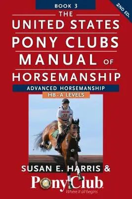 Manual de Equitación del United States Pony Clubs: Libro 3: Equitación Avanzada Hb - A Levels - The United States Pony Clubs Manual of Horsemanship: Book 3: Advanced Horsemanship Hb - A Levels