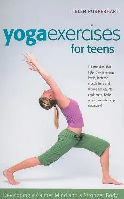 Ejercicios de yoga para adolescentes: Desarrollando una mente más tranquila y un cuerpo más fuerte - Yoga Exercises for Teens: Developing a Calmer Mind and a Stronger Body