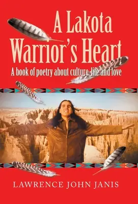 El corazón de un guerrero lakota: Un libro de poesía sobre la cultura, la vida y el amor - A Lakota Warrior's Heart: A Book of Poetry About Culture, Life and Love