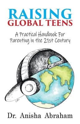 Raising Global Teens: Manual práctico para ser padres en el siglo XXI - Raising Global Teens: A Practical Handbook for Parenting in the 21st Century