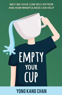 Vacía tu copa: Por qué tenemos baja autoestima y cómo puede ayudarnos el mindfulness - Empty Your Cup: Why We Have Low Self-Esteem and How Mindfulness Can Help