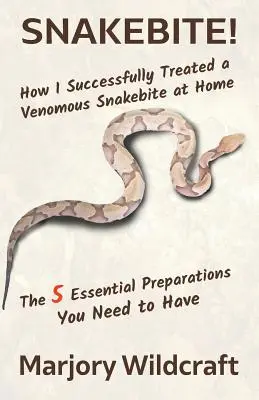 Mordedura de Serpiente: Cómo Traté con Éxito una Mordedura de Serpiente Venenosa en Casa; Los 5 Preparativos Esenciales que Necesitas Tener - Snakebite!: How I Successfully Treated a Venomous Snakebite at Home; The 5 Essential Preparations You Need to Have