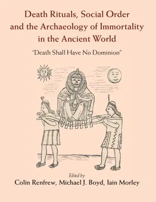 Rituales de muerte, orden social y arqueología de la inmortalidad en el mundo antiguo: «La muerte no tendrá dominio». - Death Rituals, Social Order and the Archaeology of Immortality in the Ancient World: 'Death Shall Have No Dominion'