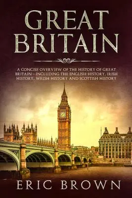 Gran Bretaña: Una visión concisa de la historia de Gran Bretaña, incluyendo la historia inglesa, irlandesa, galesa y española. - Great Britain: A Concise Overview of The History of Great Britain - Including the English History, Irish History, Welsh History and S