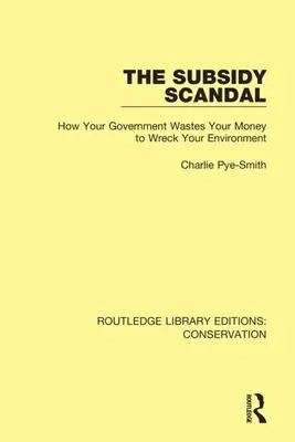 El escándalo de las subvenciones: Cómo su Gobierno malgasta su dinero para destrozar su medio ambiente - The Subsidy Scandal: How Your Government Wastes Your Money to Wreck Your Environment