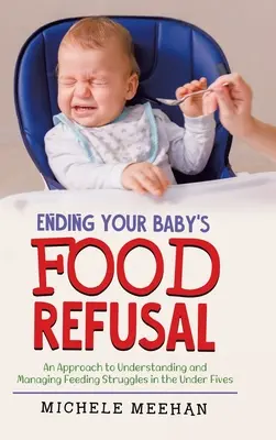 Cómo acabar con el rechazo a la comida de su bebé: An Approach to Understanding and Managing Feeding Struggles in the Under Fives (Cómo acabar con el rechazo a la comida de su bebé: un enfoque para comprender y tratar las dificultades de alimentación en los menores de cinco años) - Ending Your Baby's Food Refusal: An Approach to Understanding and Managing Feeding Struggles in the Under Fives