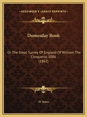 Domesday Book: O La Gran Encuesta De Inglaterra De Guillermo El Conquistador, 1086 (1862) - Domesday Book: Or The Great Survey Of England Of William The Conqueror, 1086 (1862)