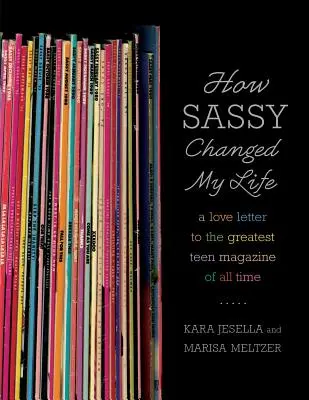 Cómo Sassy cambió mi vida: Una carta de amor a la mejor revista juvenil de todos los tiempos - How Sassy Changed My Life: A Love Letter to the Greatest Teen Magazine of All Time