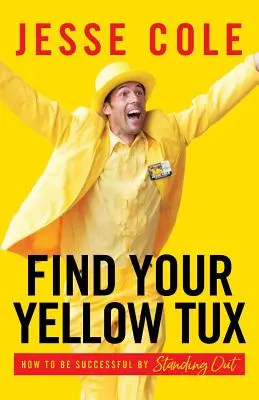 Encuentra tu esmoquin amarillo: cómo tener éxito destacando - Find Your Yellow Tux: How to Be Successful by Standing Out