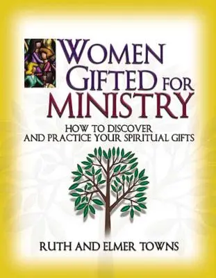 Mujeres dotadas para el ministerio: Cómo descubrir y poner en práctica sus dones espirituales - Women Gifted for Ministry: How to Discover and Practice Your Spiritual Gifts