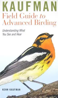 Guía de campo Kaufman para la observación avanzada de aves: Comprender lo que se ve y se oye - Kaufman Field Guide to Advanced Birding: Understanding What You See and Hear