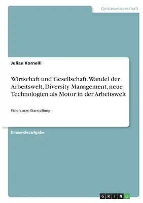 Economía y sociedad. Cambios en el mundo laboral, gestión de la diversidad, las nuevas tecnologías como motor del mundo laboral: una breve presentación - Wirtschaft und Gesellschaft. Wandel der Arbeitswelt, Diversity Management, neue Technologien als Motor in der Arbeitswelt: Eine kurze Darstellung