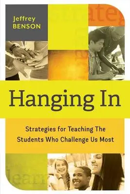 Aguantando: Estrategias para enseñar a los alumnos que más nos desafían - Hanging in: Trategies for Teaching the Students Who Challenge Us Most