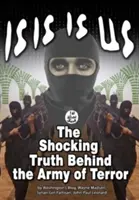 Isis Is Us: La impactante verdad: tras el ejército del terror - Isis Is Us: The Shocking Truth: Behind the Army of Terror