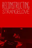 Reconstruyendo Strangelove: La comedia de pesadilla de Stanley Kubrick