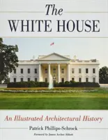 La Casa Blanca: Historia arquitectónica ilustrada - The White House: An Illustrated Architectural History