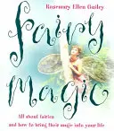 Magia de las hadas: Todo sobre las hadas y cómo introducir su magia en tu vida - Fairy Magic: All about Fairies and How to Bring Their Magic Into Your Life