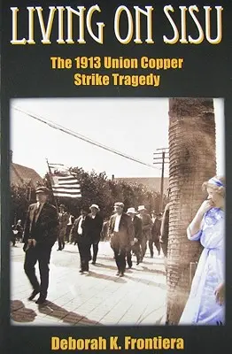 Vivir de Sisu: La Tragedia de la Huelga del Cobre de la Unión de 1913 - Living on Sisu: The 1913 Union Copper Strike Tragedy