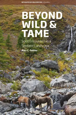 Más allá de lo salvaje y lo domesticado: Soiot Encounters in a Sentient Landscape (Encuentros soiot en un paisaje sensible) - Beyond Wild and Tame: Soiot Encounters in a Sentient Landscape