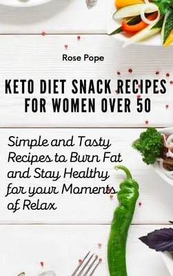 Recetas de Aperitivos de la Dieta Ceto para Mujeres Mayores de 50: Recetas Sencillas y Sabrosas para Quemar Grasa y Mantenerse Saludable en tus Momentos de Relax - Keto Diet Snack Recipes for Women Over 50: Simple and Tasty Recipes to Burn Fat and Stay Healthy for your Moments of Relax