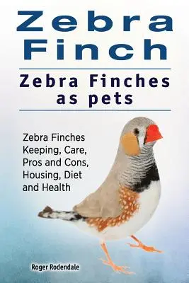Pinzón cebra. Pinzones cebra como mascotas. Tenencia, cuidados, ventajas e inconvenientes, alojamiento, dieta y salud de los pinzones cebra. - Zebra Finch. Zebra Finches as pets. Zebra Finches Keeping, Care, Pros and Cons, Housing, Diet and Health.