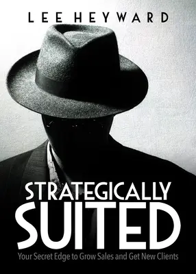 Strategically Suited: Su ventaja secreta para aumentar las ventas y conseguir nuevos clientes - Strategically Suited: Your Secret Edge to Grow Sales and Get New Clients