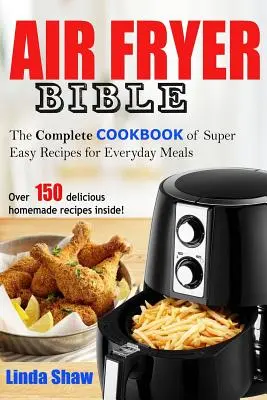 La Biblia de la freidora de aire: La Biblia de la freidora de aire: Libro completo de recetas superfáciles para todos los días - The Air Fryer Bible: Complete Cookbook of Super Easy Recipes for Everyday Meals