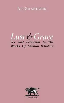 Lujuria y gracia: Sexo y erotismo en la obra de eruditos musulmanes - Lust and Grace: Sex & Eroticism in the Works of Muslim Scholars