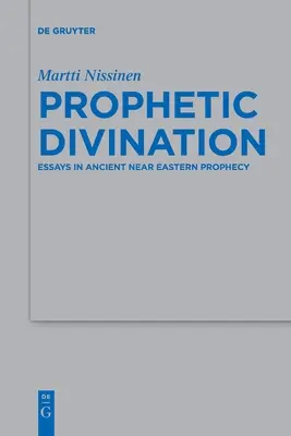 Adivinación profética: Ensayos sobre la profecía en el Próximo Oriente Antiguo - Prophetic Divination: Essays in Ancient Near Eastern Prophecy