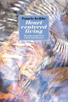 Vida centrada en el corazón: Mensajes inspirados en la conciencia de Cristo - Heart Centered Living: Messages Inspired by Christ Consciousness