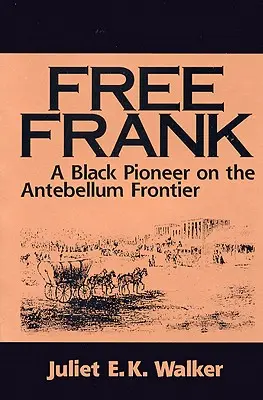 Free Frank: Un pionero negro en la frontera de Antebellum un pionero negro en la frontera de Antebellum - Free Frank: A Black Pioneer on the Antebellum Frontier a Black Pioneer on the Antebellum Frontier