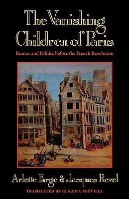 Los niños desaparecidos de París: Rumores y política antes de la Revolución Francesa - The Vanishing Children of Paris: Rumor and Politics Before the French Revolution