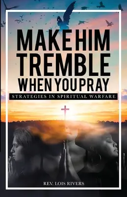 Hazle temblar cuando reces: Estrategias en la guerra espiritual - Make Him Tremble When You Pray: Strategies in Spiritual Warfare