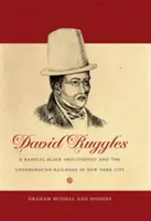 David Ruggles: Un abolicionista negro radical y el ferrocarril subterráneo en Nueva York - David Ruggles: A Radical Black Abolitionist and the Underground Railroad in New York City