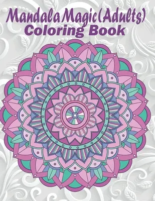 Mandala Mágico: Libro para Colorear para Adultos - Mandala Magic: Adults Coloring Book